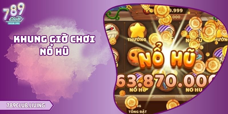 Khung Giờ Chơi Nổ Hũ: Thời Điểm Vàng Giúp Cược Thủ Thắng Lớn