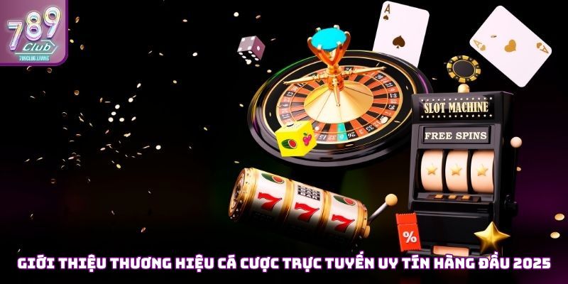 Giới thiệu thương hiệu cá cược trực tuyến uy tín hàng đầu 2025 