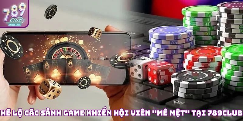 Hé lộ các sảnh game khiến hội viên "mê mệt" tại 789Club