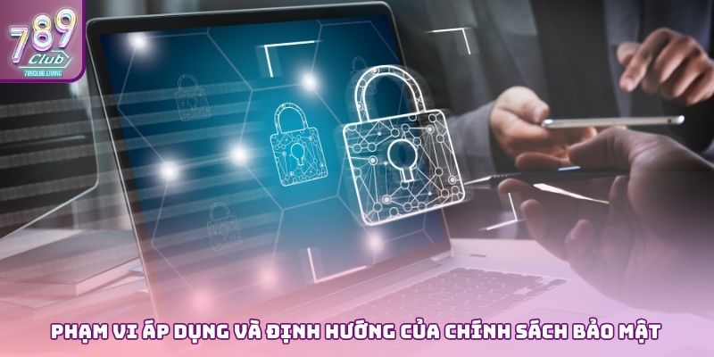 Phạm vi áp dụng và định hướng của chính sách bảo mật Phạm vi áp dụng và định hướng của chính sách bảo mật
