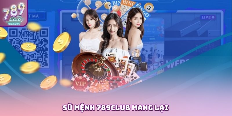 Sứ mệnh 789Club mang lại Sứ mệnh 789Club mang lại