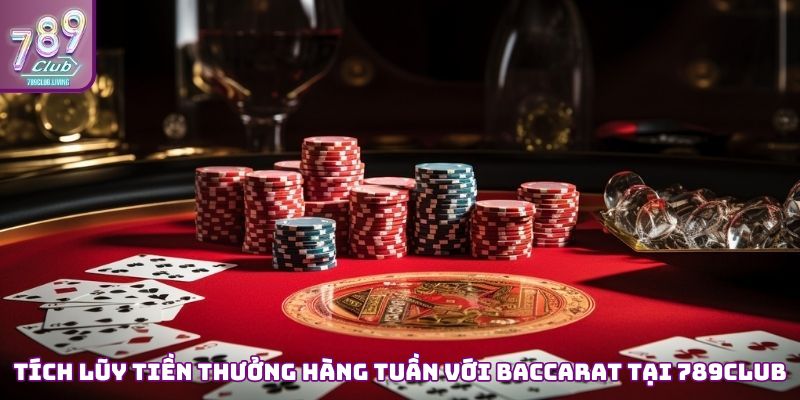 Tích lũy tiền thưởng hàng tuần với Baccarat tại 789Club